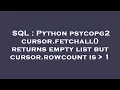 SQL Python psycopg2 cursor fetchall returns empty list but cursor rowcount is 1