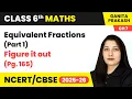 Fractions - Equivalent Fractions Part 1 Figure it out Pg 165 Class 6 Maths Ch 7 CBSE 2025