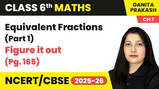 Fractions - Equivalent Fractions Part 1 Figure it out Pg 165 Class 6 Maths Ch 7 CBSE 2025