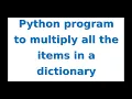 Python program to multiply all the items in a dictionary