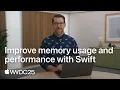 WWDC25 Improve memory usage and performance with Swift Apple