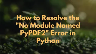 How to Resolve the No Module Named PyPDF2 Error in Python