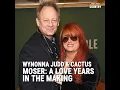 Wynonna Judd Cactus Moser A Love Story Years in the Making
