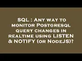 SQL Any way to monitor Postgresql query changes in realtime using LISTEN NOTIFY or NodeJS