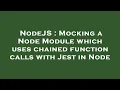 NodeJS Mocking a Node Module which uses chained function calls with Jest in Node
