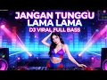 Lagu JANGAN TUNGGU LAMA LAMA DJ REMIX VIRAL TIKTOK 2026