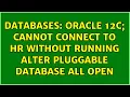 Databases Oracle 12c cannot connect to HR without running ALTER PLUGGABLE DATABASE ALL OPEN