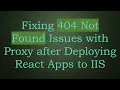 Fixing 404 Not Found Issues with Proxy after Deploying React Apps to IIS
