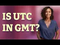 Is UTC in GMT