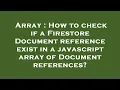 Array How to check if a Firestore Document reference exist in a javascript array of Document refer