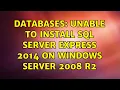 Databases Unable to install SQL Server Express 2014 on Windows Server 2008 R2 2 Solutions