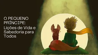 O Pequeno Príncipe: Lições de Vida e Sabedoria para Todos