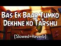 Download Lagu Bas Ek Baar Tumko Dekhne KO Tarsu Kehta [Slowed+Reverb] Soham Naik | AXR Official | text audio