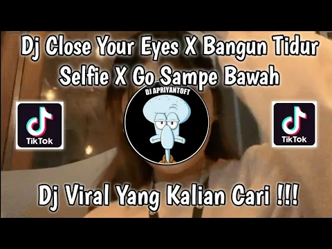 DJ CLOSE YOUR EYES X BANGUN TIDUR SELFIE X GO SAMPE BAWAH VIRAL TIK TOK TERBARU 2022