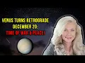 Venus Turns Retrograde December 20 Time of War and Peace