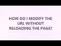 How do I modify the URL without reloading the page 3 SOLUTIONS