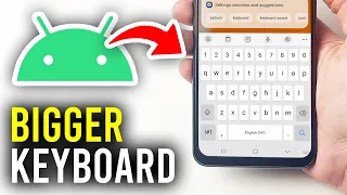 How To Make Keyboard Bigger On Android Phone - Full Guide