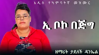 አዲስ የካምባትኛ መዝሙር ኢ ቦኮ በጅግ ዘማሪት ታደለች ዳንኤል 