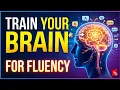 How to Rewire Your Brain for Instant Fluency 5 Science-Backed Steps