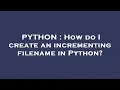 PYTHON How do I create an incrementing filename in Python