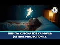 Jinsi Ya Kutoka Nje Ya Mwili? (Astral Projection) 1.