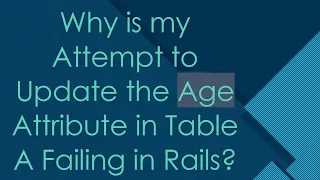 Why is my Attempt to Update the Age Attribute in Table A Failing in Rails