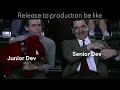 Junior dev Senior dev Release to production be like