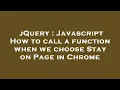jQuery Javascript How to call a function when we choose Stay on Page in Chrome