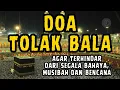 DOA TOLAK BALA - Doa Selamat - Doa Menolak Musibah - Doa Sapu Jagat, Ruqyah, Surat Yasin, Ayat Kursi