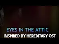 Eyes In The Attic (Inspired By Hereditary OST)