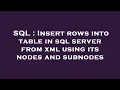 SQL Insert rows into table in sql server from xml using its nodes and subnodes