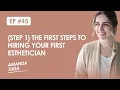 Ep 45 - Step 1 The First Steps to Hiring Your First Esthetician