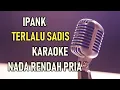 Download Lagu TERLALU SADIS - IPANK ( KARAOKE NADA RENDAH PRIA )