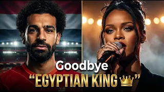 rihanna goodbye mohamed salah egyptian king of liverpool