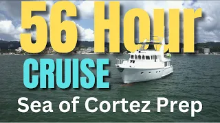 56 HOURS AT SEA! Final Preparations for the Sea of Cortez Offshore Crossing on a Nordhavn 57