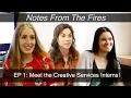 Notes From The Fires Episode 1 Meet the Creative Services Department Interns