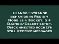 Django Strange behavior in Redis Node js Socket io setup Disconnected sockets