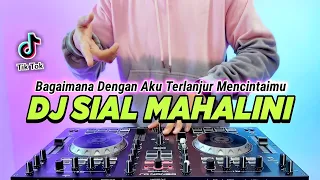 dj sial mahalini bagaimana dengan aku terlanjur mencintaimu remix full bass tiktok terbaru 2023