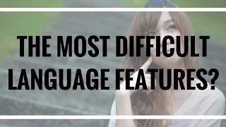 Language Learners, What Are the Most Difficult Language Features?