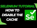 Selenium Tutorial How to Disable the Cache