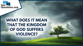 What Does It Mean That The Kingdom Of God Suffers Violence GotQuestions Org 