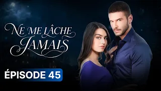 Ne Me Lâche Jamais | Saison 1 | Épisode 45 Complet | Nouvelle Série Française VF | UJ16