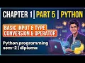 chapter 1 part 5 python Basic Input Type conversion operator Python programming sem-2 diploma