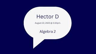 High School Algebra 2 Lesson 2023-08-20 at 3 30pm MST Hector D