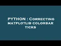 PYTHON Correcting matplotlib colorbar ticks