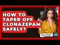 How To Taper Off Clonazepam Safely - Mind Over Substance