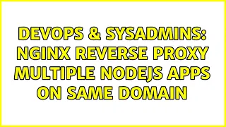 DevOps SysAdmins NGINX Reverse Proxy Multiple NodeJS Apps On Same Domain