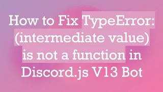 How to Fix TypeError intermediate value is not a function in Discord js V13 Bot