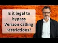 Is it legal to bypass Verizon calling restrictions