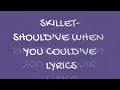 Download Lagu SKILLET  SHOULD'VE WHEN YOU COULD'VE LYRICS